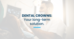 Dental crowns are your long-term solution